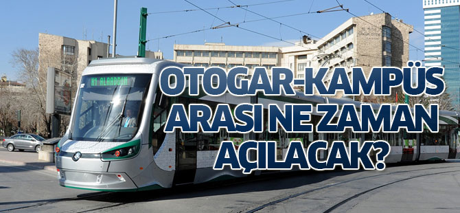 Otogar-Kampüs arası ne zaman açılacak?