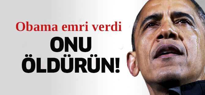 Obama emri verdi: Onu öldürün!