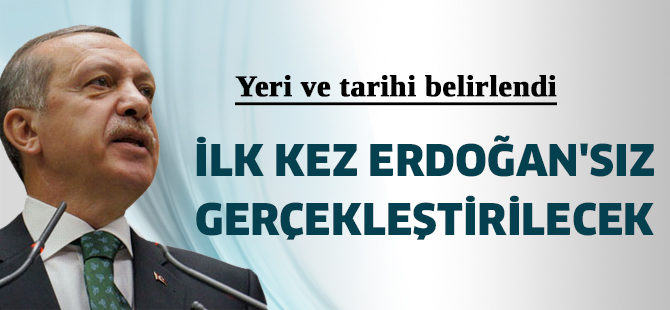 İlk kez Erdoğan'sız gerçekleştirilecek