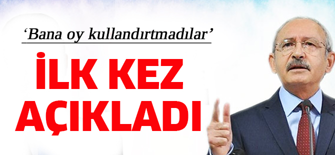 Kılıçdaroğlu: Bana oy kullandırtmadılar