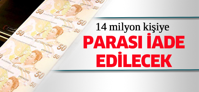 14 Milyon Kişiye Parası İade Edilecek