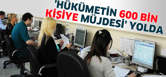 'Hükümetin 600 bin kişiye müjdesi' yolda