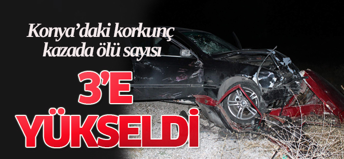 Konya’daki kazada ölenlerin sayısı 3’e yükseldi