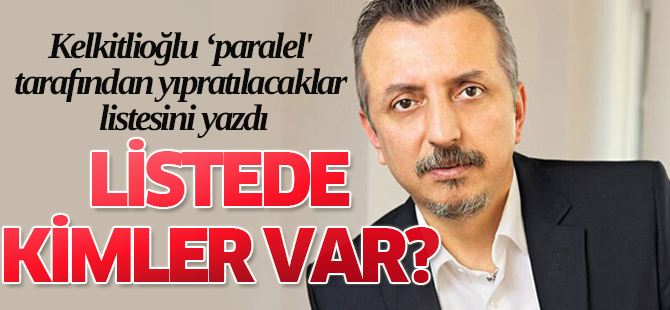 İşte 'paralel' tarafından yıpratılacaklar listesi