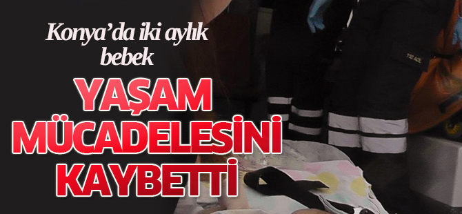 2 aylık bebek yaşam mücadelesini kaybetti