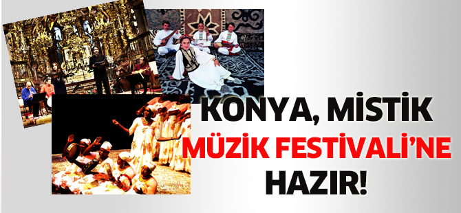Konya, “11. Konya uluslararası mistik müzik festivali”ne hazır!