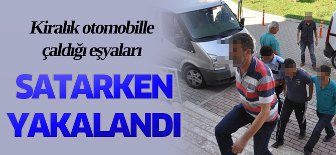 kiralık otomobille çaldığı eşyaları satarken yakalandı