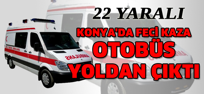 Konya'da otobüs yoldan çıktı: 22 yaralı