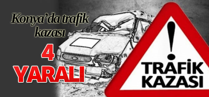 Konya'da trafik kazası: 4 yaralı