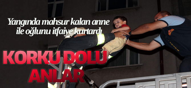Yangında mahsur kalan anne ile oğlunu itfaiye kurtardı