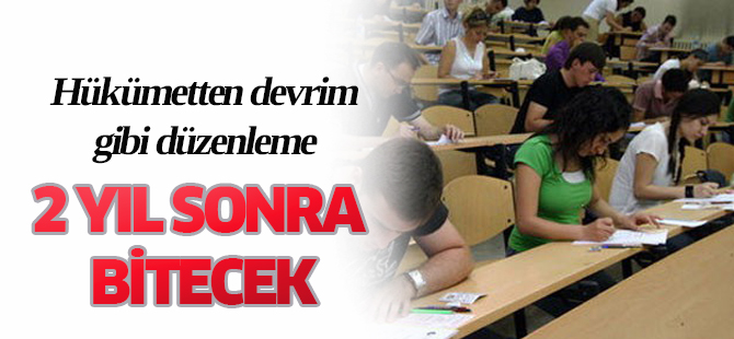 'Tek sınavlık' gelecek 2 yıl sonra bitecek