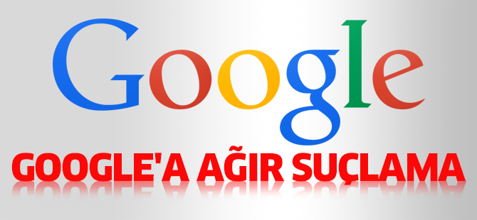 Google'a ağır suçlama