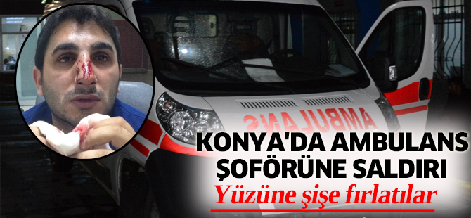 Konya'da ambulans şoförüne saldırı