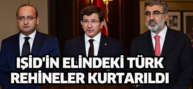 IŞİD'in elindeki Türk rehineler kurtarıldı