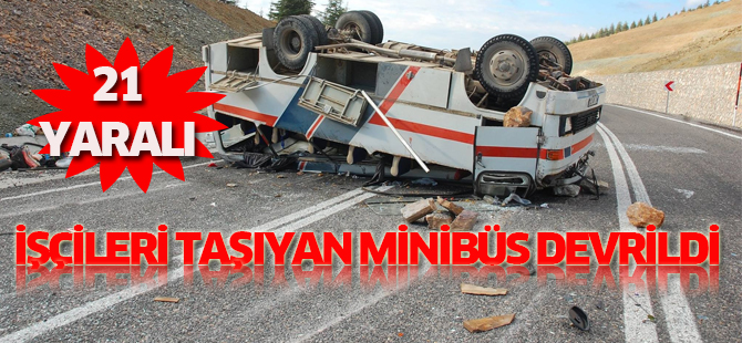 İşçileri taşıyan minibüs devrildi: 21 yaralı