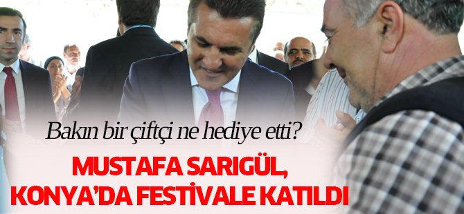 Mustafa Sarıgül, Konya’da festivale katıldı