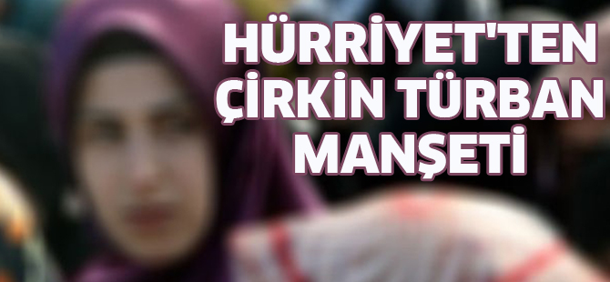 Hürriyet'ten çirkin türban manşeti