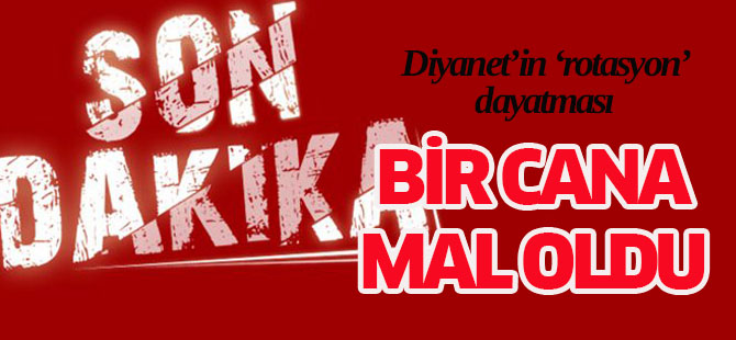 Diyanet'in Rotasyon Dayatması Can Aldı