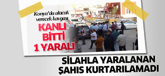 Konya’da silahla yaralanan şahıs kurtarılamadı