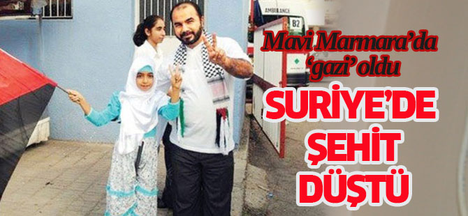 Mavi Marmara gazisi Suriye'de şehit düştü