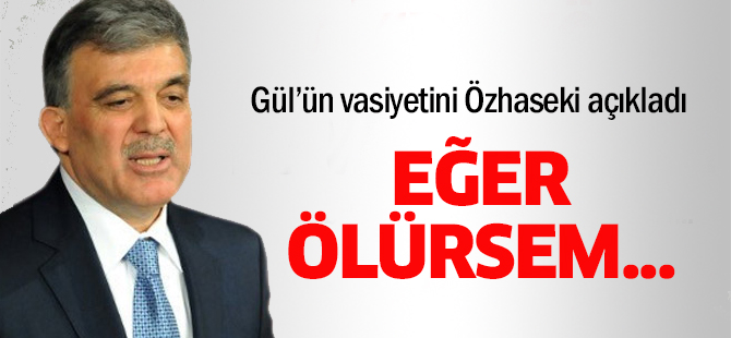 Abdullah Gül’ün vasiyetini Özhaseki açıkladı