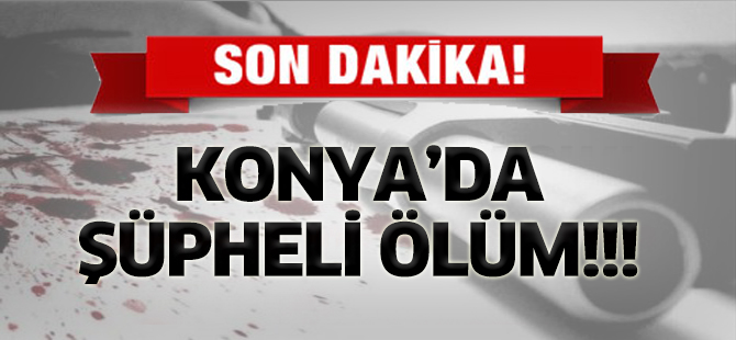 Konya'da şüpheli ölüm