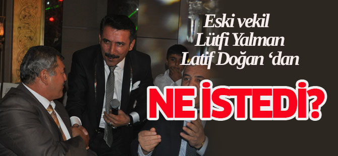 Lütfi Yalman Latif Doğan ile ne konuştu?