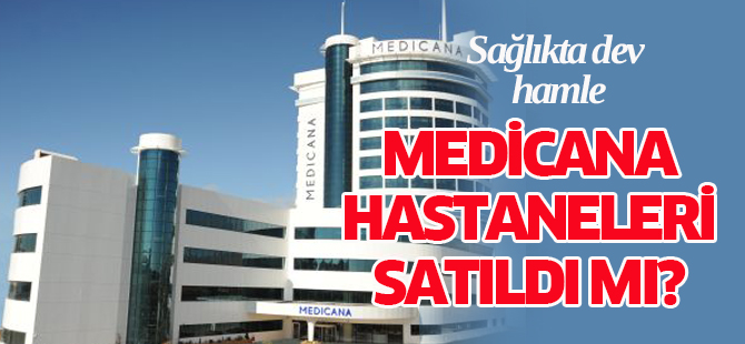 Medicana Hastaneleri'ni Acıbadem Grubu mu alıyor?