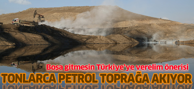 Suriye petrolü toprağa akıyor