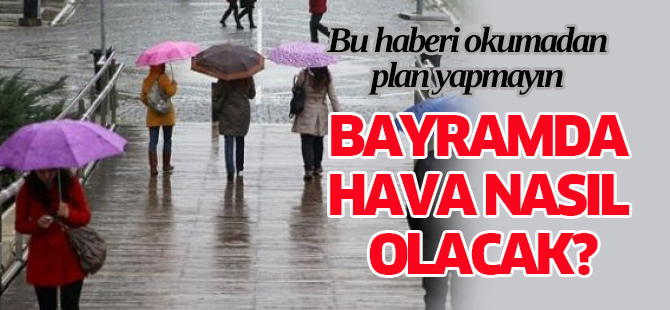 Bayramda hava durumu nasıl olacak?