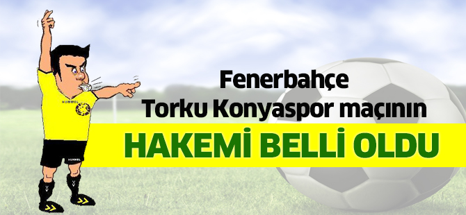 Fenerbahçe ,Torku Konyaspor maçının hakemi; Mete Kalkavan