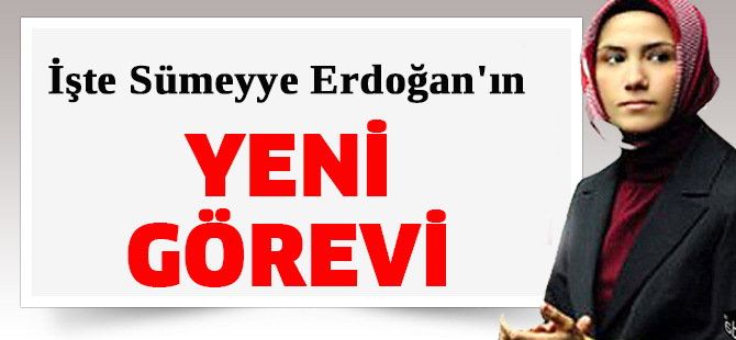 Sümeyye Erdoğan'ın yeni görevi