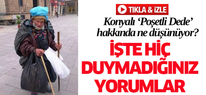 Konyalı 'Poşetli Dede' hakkında ne düşünüyor?