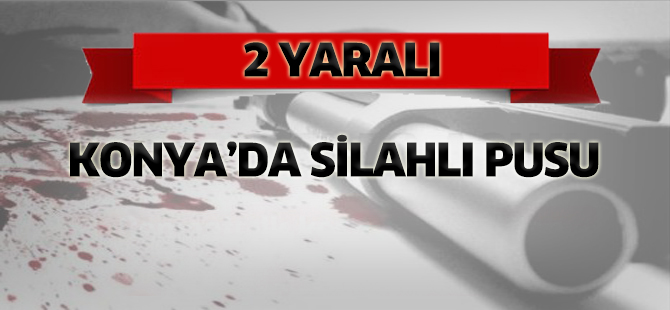 Konya’da silahlı pusu: 2 yaralı