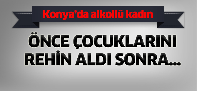Konya’da bir kadın çocuklarını rehin alıp intihar girişiminde bulundu