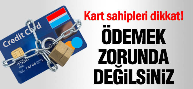 Kart sahipleri dikkat! Ödemek zorunda değilsiniz