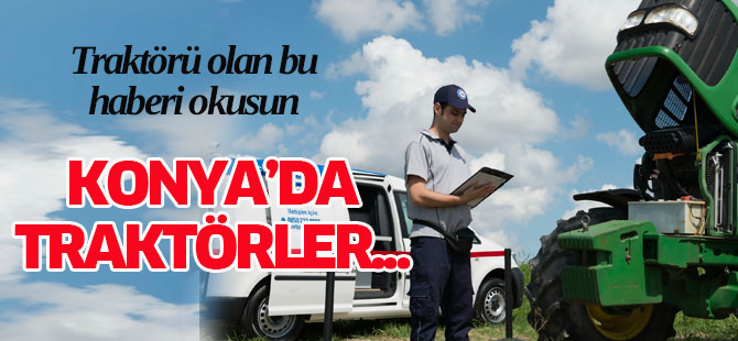TÜVTÜRK Konya'daki traktör sahiplerine gidiyor