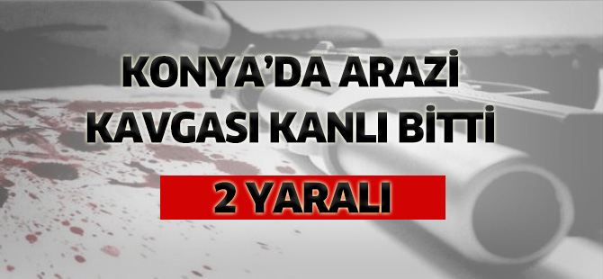Akşehir'de arazi kavgası kanlı bitti