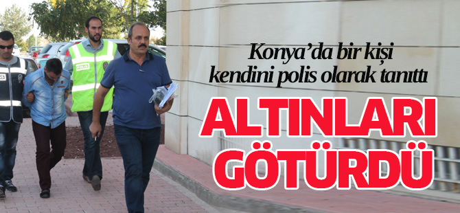 Kendini polis olarak tanıtıp altınları götürdü