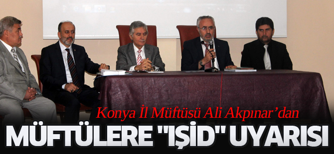 Konya Müftüsünden İlçe Müftülerine "IŞID" Uyarısı