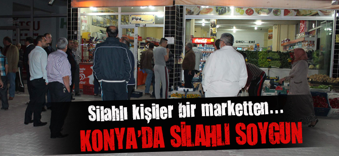 Konya’da Silahlı Soygun