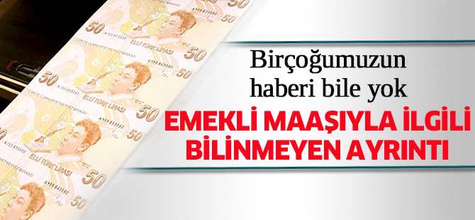 Emekli maaşıyla ilgili bilinmeyen ayrıntı
