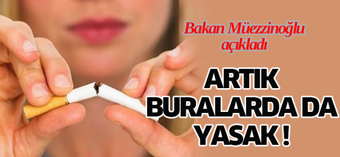 Bakan Açıkladı! Artık burda sigara yasak!