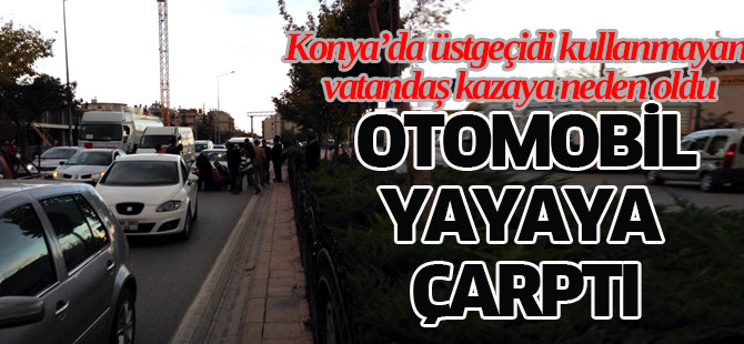 Konya'da otomobil yayaya çarptı