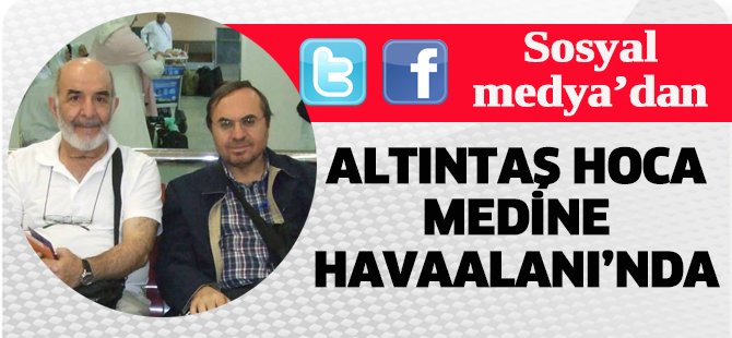 Sosyal medyadan: Altıntaş Hoca Medine Havaalanı’nda