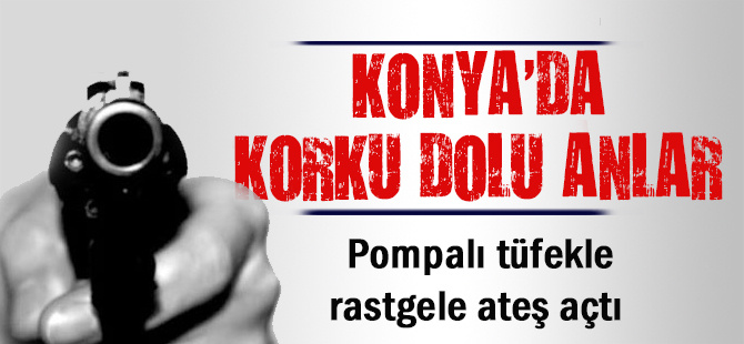 Konya'da silahla rastgele ateş açan kişi gözaltına alındı