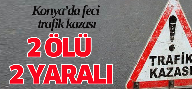 Konya'da Otomobil Tıra Çarptı: 2 Ölü, 2 Yaralı