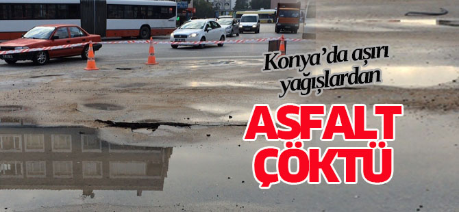 Konya'da aşırı yağışlardan asfalt çöktü