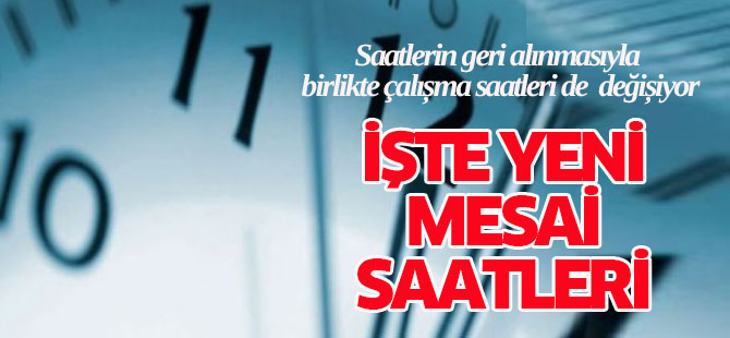 Mesai saatleri değişiyor...