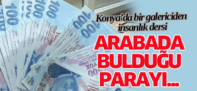 Konya'da Satın Aldığı Araçta Bulduğu Paranın Sahibine Ulaştı